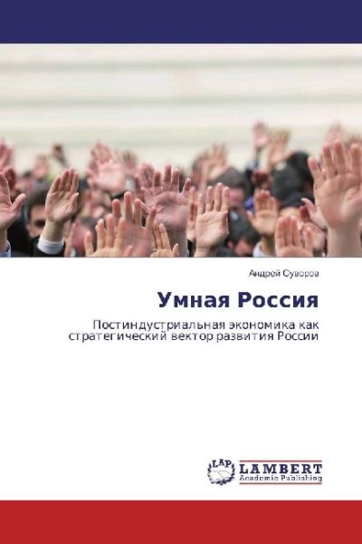 Umnaya Rossiya: Postindustrial'naya jekonomika kak strategicheskij vektor razvitiya Rossii - LAP Lambert Acade...