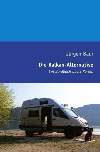 Die Balkan-Alternative: Ein Bordbuch übers Reisen - epubli