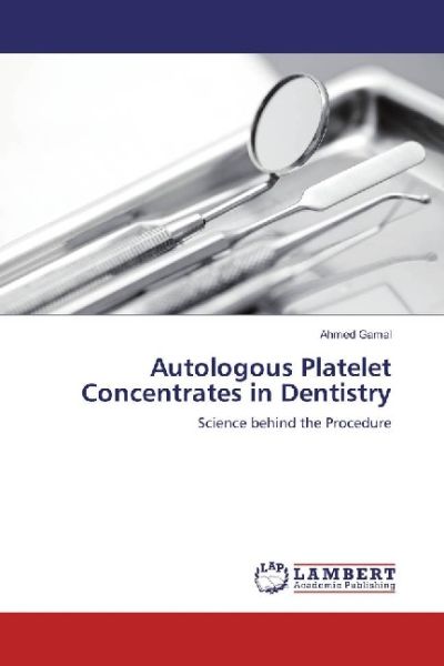 Autologous Platelet Concentrates in Dentistry: Science behind the Procedure - LAP Lambert Acade...