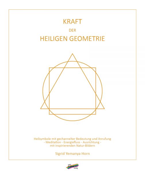 Kraft der heiligen Geometrie: Heilsymbole mit gechannelter Bedeutung und Anrufung - Meditation - Ene - Spirit Rainbow
