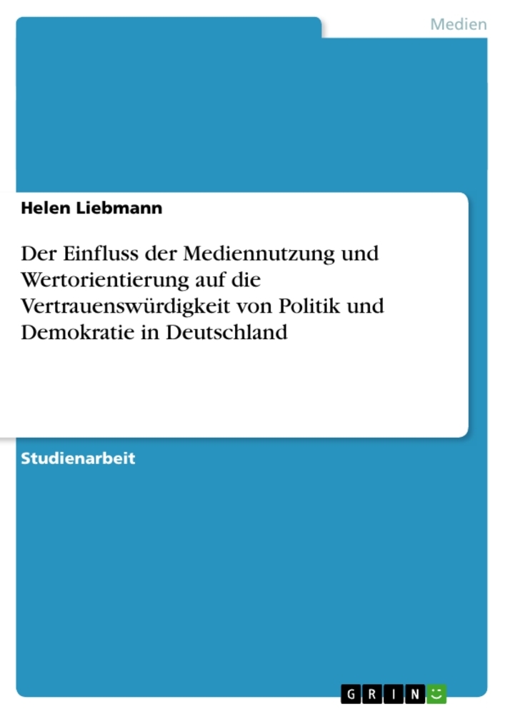 Der Einfluss der Mediennutzung und Wertorientierung auf die Vertrauenswürdigkeit von Politik und Dem