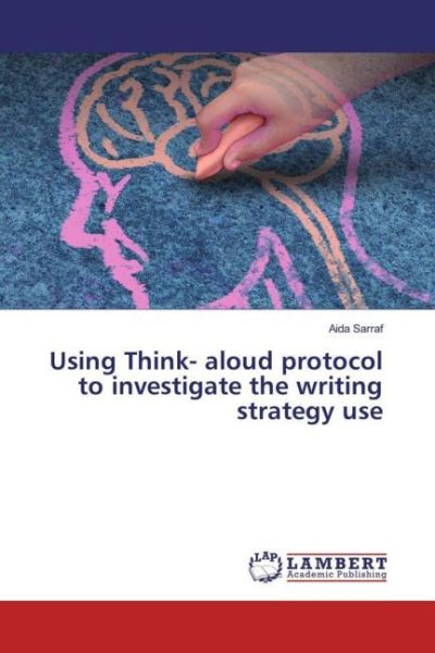Using Think- aloud protocol to investigate the writing strategy use - LAP Lambert Acade...