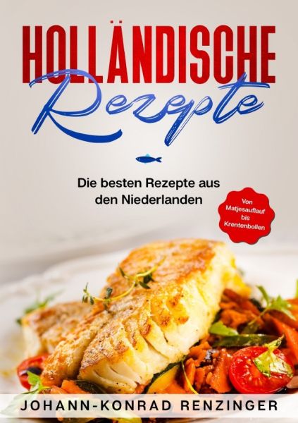 Holländische Rezepte: Die besten Rezepte aus den Niederlanden - epubli