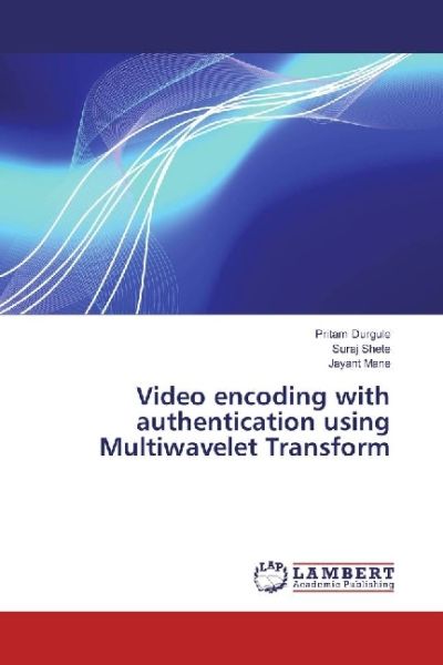 Video encoding with authentication using Multiwavelet Transform - LAP Lambert Acade...
