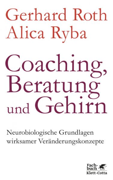 Coaching, Beratung und Gehirn: Neurobiologische Grundlagen wirksamer Veränderungskonzepte - Klett-Cotta