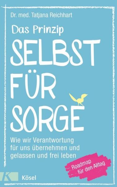 Das Prinzip Selbstfürsorge: Wie wir Verantwortung für uns übernehmen und gelassen und frei leben. Ro - Kösel