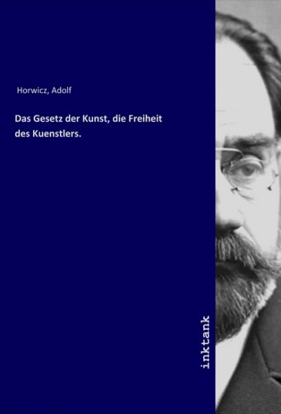 Das Gesetz der Kunst, die Freiheit des Kuenstlers. - Inktank-Publishing