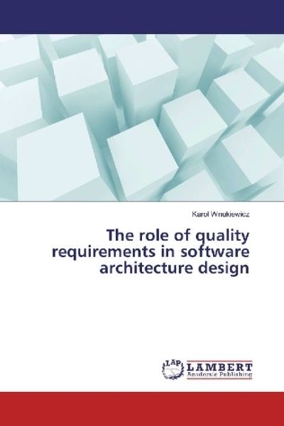The role of quality requirements in software architecture design - LAP Lambert Acade...