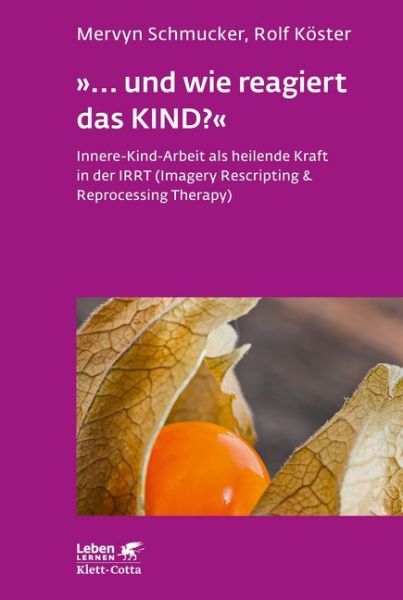 "... und wie reagiert das KIND?": Innere-Kind-Arbeit als heilende Kraft in der IRRT (Imagery Rescrip - Klett-Cotta