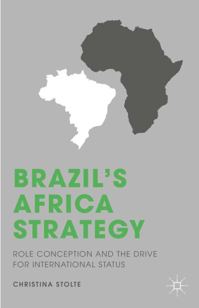 Brazil's Africa Strategy: Role Conception and the Drive for International Status - Springer Palgrave...