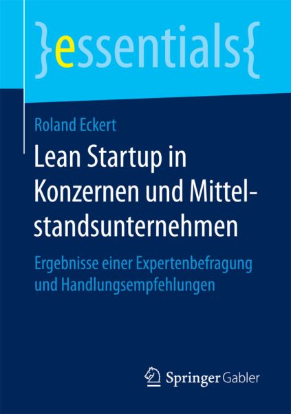 Lean Startup in Konzernen und Mittelstandsunternehmen: Ergebnisse einer Expertenbefragung und Handlu - Springer Berlin,S...