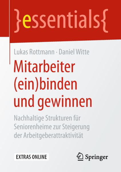Mitarbeiter (ein)binden und gewinnen: Nachhaltige Strukturen für Seniorenheime zur Steigerung der Ar - Springer Berlin,S...