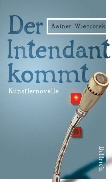Der Intendant kommt: Künstlernovelle - Dittrich Berlin