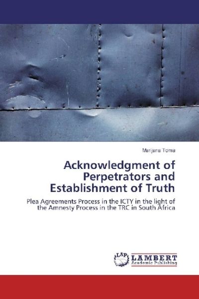 Acknowledgment of Perpetrators and Establishment of Truth: Plea Agreements Process in the ICTY in th - LAP Lambert Acade...