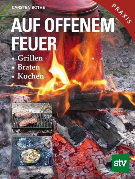 Auf offenem Feuer: Grillen, Braten, Kochen - Stocker