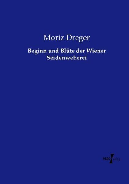 Beginn und Blüte der Wiener Seidenweberei - Vero Verlag in ha...
