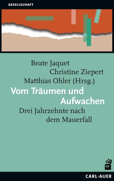 Vom Träumen und Aufwachen: Drei Jahrzehnte nach dem Mauerfall - Carl-Auer