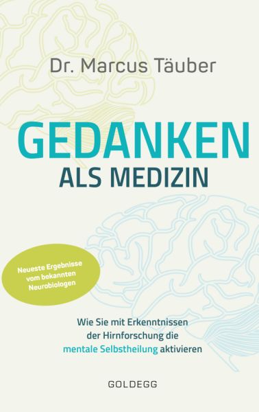 Gedanken als Medizin. Wie Sie mit Erkenntnissen der Hirnforschung die mentale Selbstheilung aktivier - Goldegg