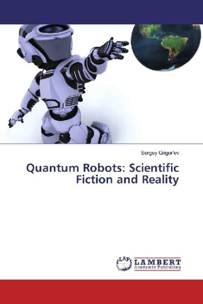 Quantum Robots: Scientific Fiction and Reality - LAP Lambert Acade...