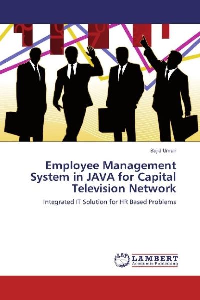 Employee Management System in JAVA for Capital Television Network: Integrated IT Solution for HR Bas - LAP Lambert Acade...