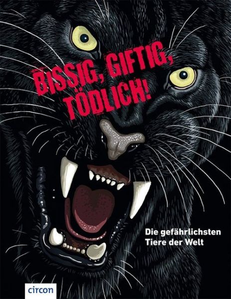 Bissig, giftig, tödlich!: Die gefährlichsten Tiere der Welt - Circon