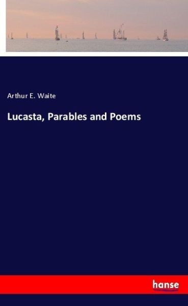 Lucasta, Parables and Poems - Hansebooks
