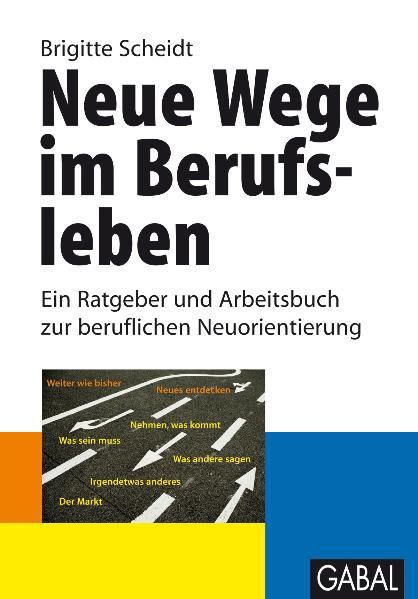Neue Wege im Berufsleben: Ein Ratgeber und Arbeitsbuch zur beruflichen Neuorientierung - GABAL
