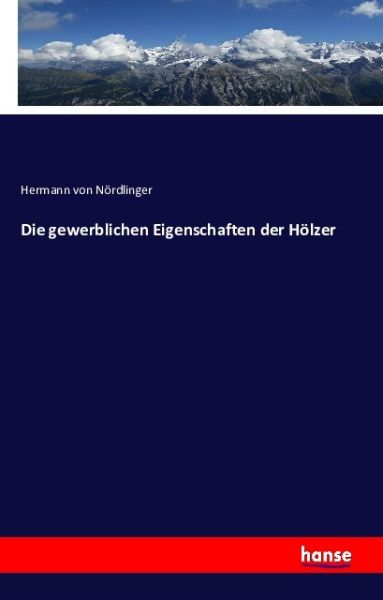 Die gewerblichen Eigenschaften der Hölzer - Hansebooks