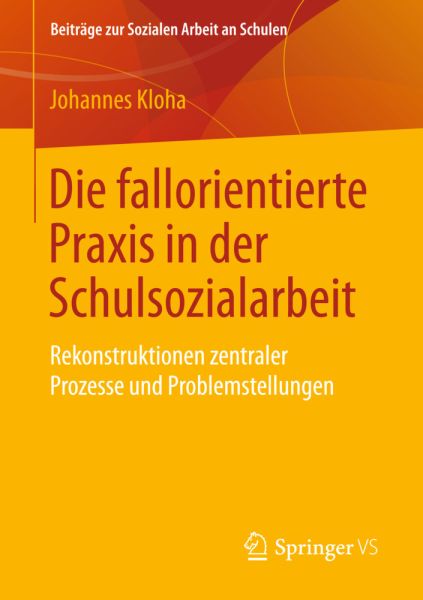 Die fallorientierte Praxis in der Schulsozialarbeit: Rekonstruktionen zentraler Prozesse und Problem - Springer Berlin,S...