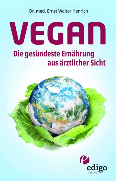 Vegan. Die gesündeste Ernährung aus ärztlicher Sicht. Gesund ernähren bei Diabetes, Bluthochdruck, O - Edigo
