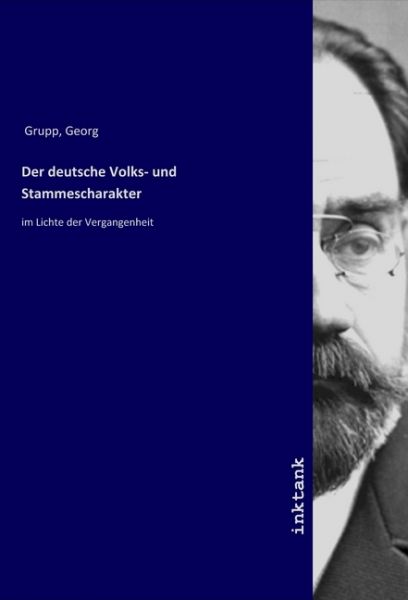 Der deutsche Volks- und Stammescharakter: im Lichte der Vergangenheit - Inktank-Publishing