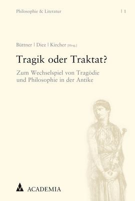 Tragik oder Traktat?: Zum Wechselspiel von Tragödie und Philosophie in der Antike - Academia Verlag