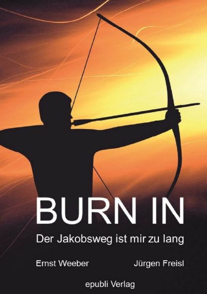 BURN IN: Der Jakobsweg ist mir zu lang - epubli