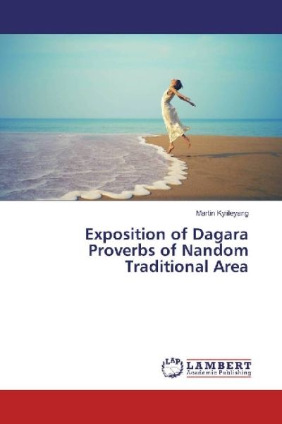 Exposition of Dagara Proverbs of Nandom Traditional Area - LAP Lambert Acade...