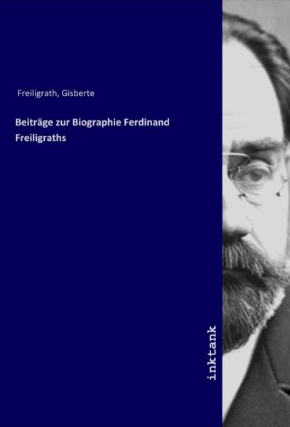 Beiträge zur Biographie Ferdinand Freiligraths - Inktank-Publishing