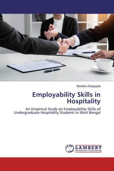 Employability Skills in Hospitality: An Empirical Study on Employability Skills of Undergraduate Hos - LAP Lambert Acade...