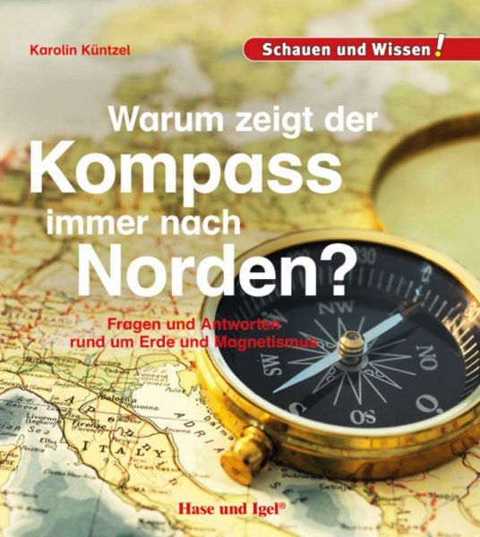 Warum zeigt der Kompass immer nach Norden?: Fragen und Antworten rund um Erde und Magnetismus - Hase und Igel