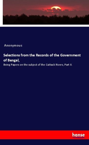 Selections from the Records of the Government of Bengal,: Being Papers on the subject of the Cuttack - Hansebooks