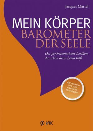 Mein Körper, Barometer der Seele: Das psychosomatische Lexikon, das schon beim Lesen hilft. Vorw. v. - VAK-Verlag