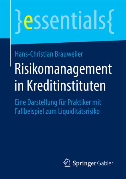 Risikomanagement in Kreditinstituten: Eine Darstellung für Praktiker mit Fallbeispiel zum Liquidität - Springer Berlin,S...