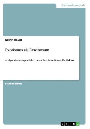 Exotismus als Faszinosum: Analyse eines ausgewählten deutschen Reiseführers für Südtirol - GRIN Verlag