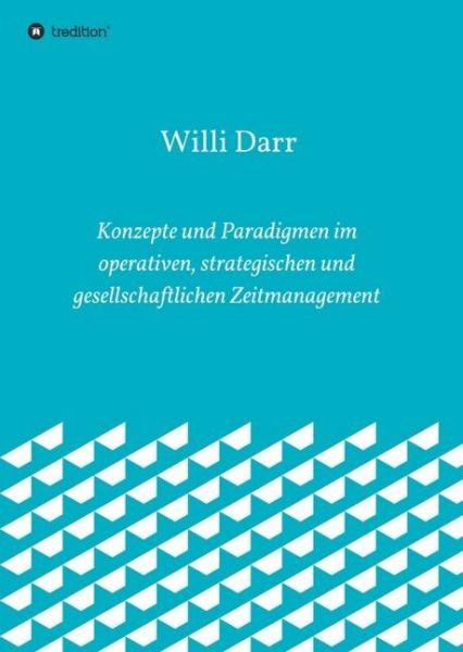 Konzepte und Paradigmen im operativen, strategischen und gesellschaftlichen Zeitmanagement - tredition