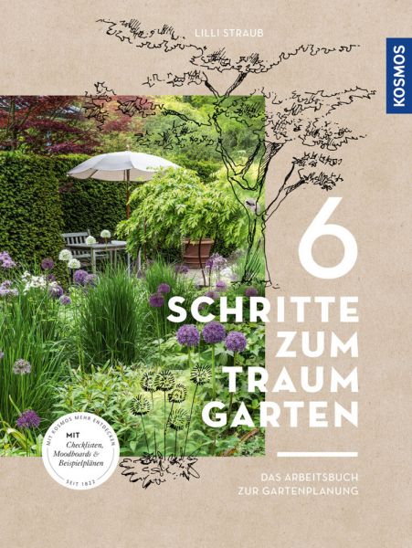 6 Schritte zum Traumgarten: Das Arbeitsbuch zur Gartenplanung. Mit Checklisten, Moodboards & Beispie
