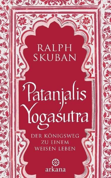Patanjalis Yogasutra: Der Königsweg zu einem weisen Leben - Arkana