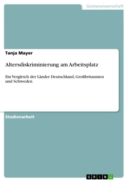 Altersdiskriminierung am Arbeitsplatz: Ein Vergleich der Länder Deutschland, Großbritannien und Schw