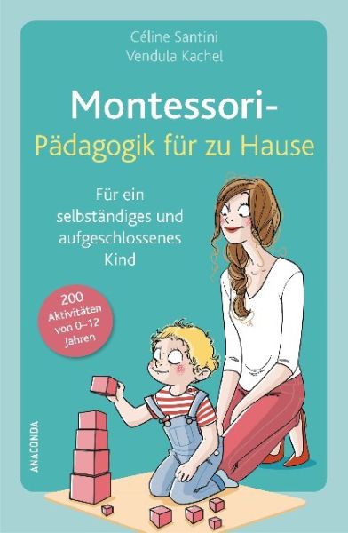 Montessori-Pädagogik für zu Hause: Für ein selbstständiges und aufgeschlossenes Kind. 200 Aktivitäte - Anaconda