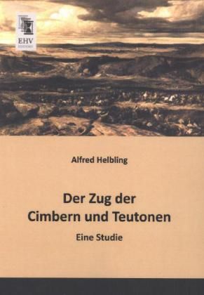 Der Zug der Cimbern und Teutonen: Eine Studie - EHV-History