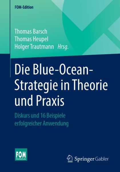 Die Blue-Ocean-Strategie in Theorie und Praxis: Diskurs und 16 Beispiele erfolgreicher Anwendung - Springer Berlin,S...